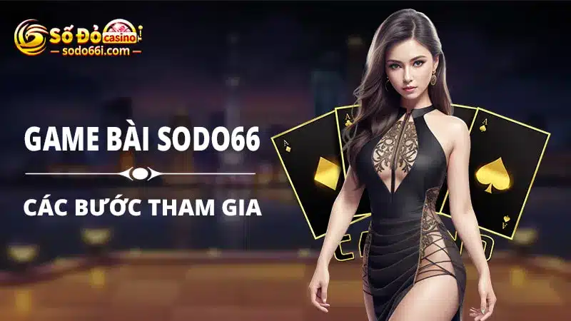 Các bước tham gia game bài SODO66