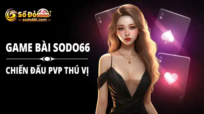 Game bài SODO66 - Sân chơi PvP đổi thưởng xanh chín