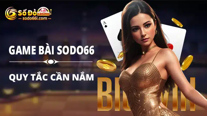 Quy tắc cần nắm khi tham gia chơi game bài SODO66