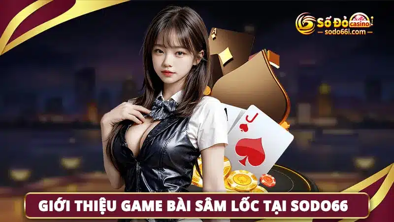 Giới thiệu game bài sâm lốc tại Sodo66