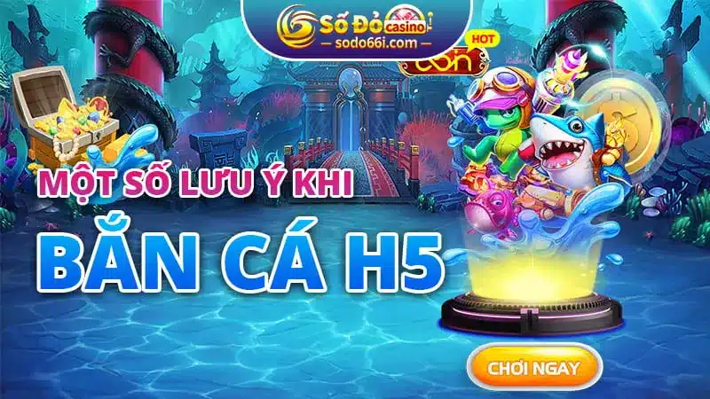 Một số lưu ý khi bắn cá H5